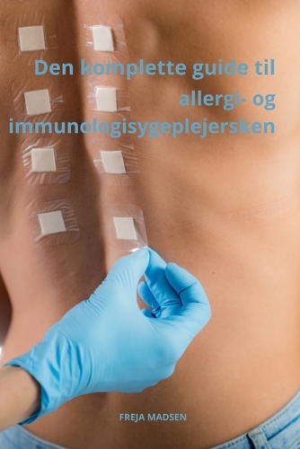 Den komplette guide til allergi- og immunologisygeplejersken: (Alt Om Sygepleje Med Freja Madsen)