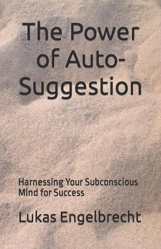 The Power of Auto-Suggestion: Harnessing Your Subconscious Mind for Success