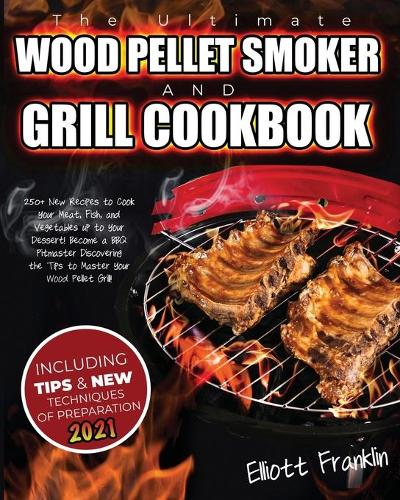 The Ultimate Wood Pellet Smoker and Grill Cookbook