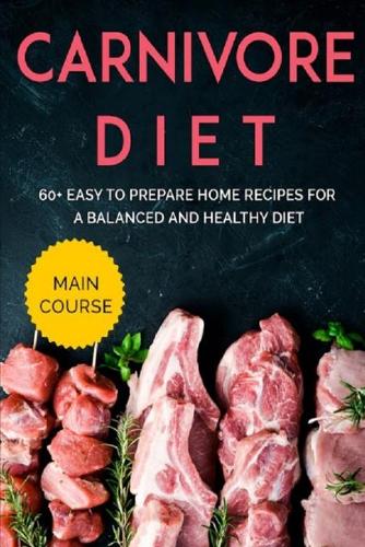 Carnivore Diet: MAIN COURSE - 60+ Easy to prepare home recipes for a balanced and healthy diet