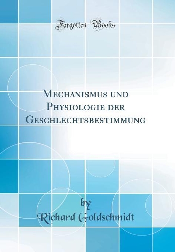 Mechanismus und Physiologie der Geschlechtsbestimmung (Classic Reprint)