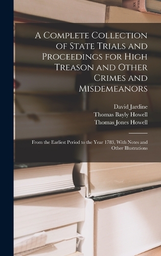 A Complete Collection of State Trials and Proceedings for High Treason and Other Crimes and Misdemeanors