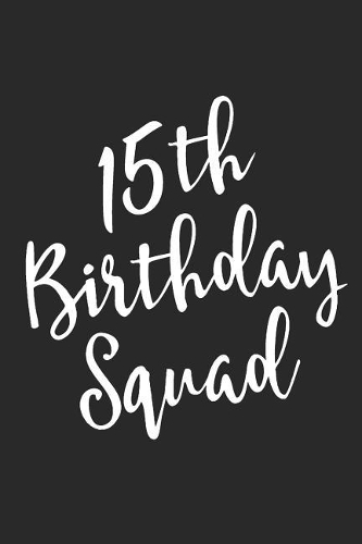15th Birthday Squad: Blank Lined Journal, Notebook, Diary, Planner Awesome Happy 15th Birthday 15 Years Old Gift For Boys And Girls