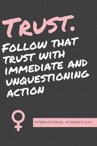 Trust Follow that Trust With Immediate and Unquestioning Action