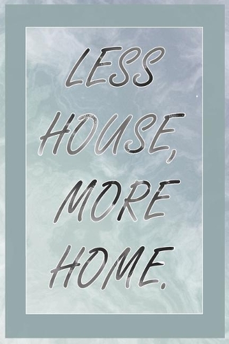 Less House, More Home