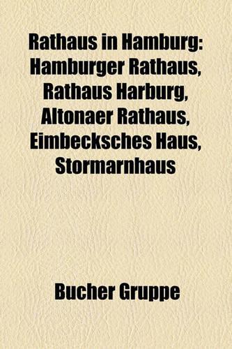 Rathaus in Hamburg: Hamburger Rathaus, Rathaus Harburg, Altonaer Rathaus, Eimbecksches Haus, Stormarnhaus(German)
