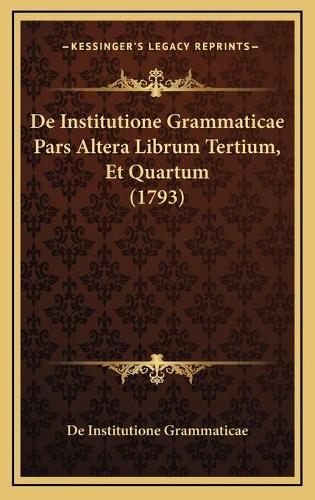 De Institutione Grammaticae Pars Altera Librum Tertium, Et Quartum (1793)