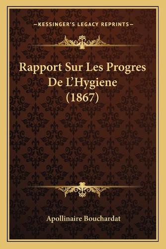 Rapport Sur Les Progres De L'Hygiene (1867): (French)