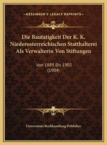 Die Bautatigkeit Der K. K. Niederosterreichischen Statthalterei Als Verwalterin Von Stiftungen