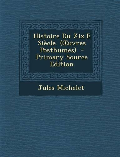 Histoire Du XIX.E Siecle. (Oeuvres Posthumes).