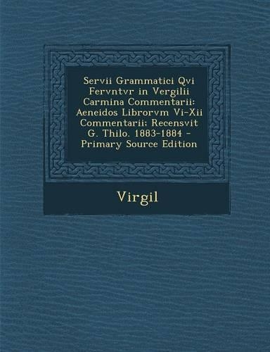Servii Grammatici Qvi Fervntvr in Vergilii Carmina Commentarii: Aeneidos Librorvm VI-XII Commentarii; Recensvit G. Thilo. 1883-1884(Latin)