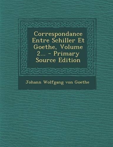 Correspondance Entre Schiller Et Goethe, Volume 2...