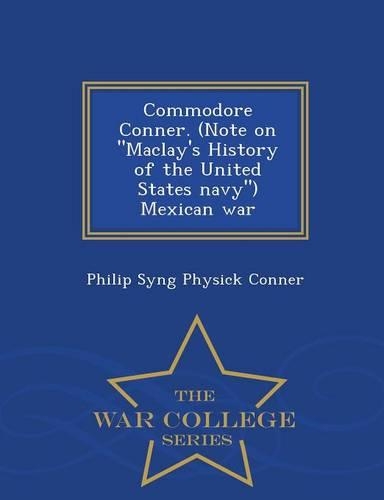 Commodore Conner. (Note on Maclay's History of the United States Navy) Mexican War - War College Series