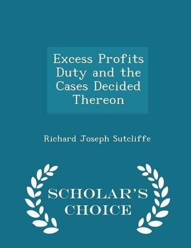 Excess Profits Duty and the Cases Decided Thereon - Scholar's Choice Edition