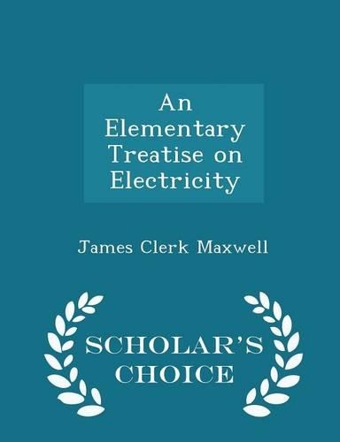 An Elementary Treatise on Electricity - Scholar's Choice Edition