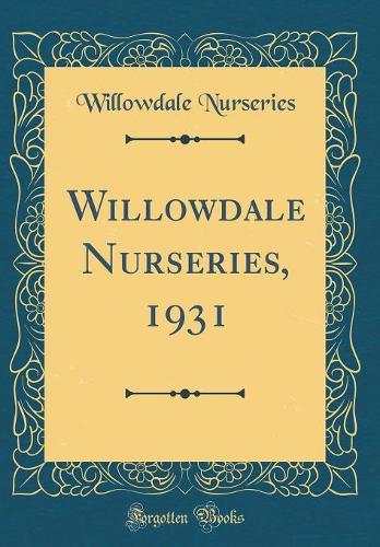 Willowdale Nurseries, 1931 (Classic Reprint)