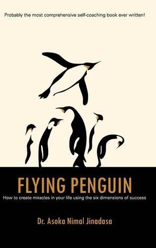 Flying Penguin: How to Create Miracles in Your Life Using the Six Dimensions of Success(English)