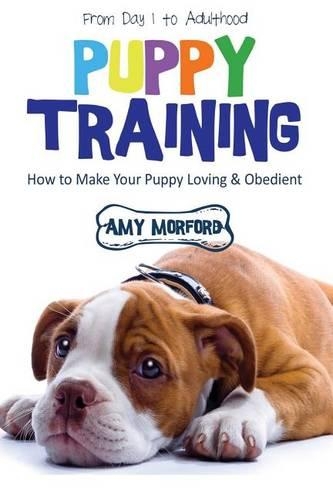 Puppy Training: From Day 1 to Adulthood: How to Make Your Puppy Loving and Obedient(English)