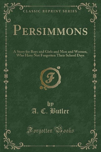 Persimmons: A Story for Boys and Girls and Men and Women, Who Have Not Forgotten Their School Days (Classic Reprint)