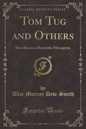 Tom Tug and Others: Sketches in a Domestic Menagerie (Classic Reprint)