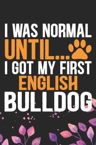 I Was Normal Until I Got My First English Bulldog