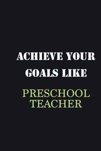 Achieve Your Goals Like Preschool Teacher