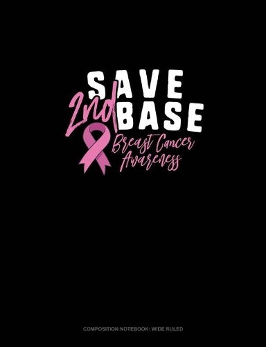 Save 2nd Base Breast Cancer Awareness: Composition Notebook: Wide Ruled(498 Composition Notebook: Wide Ruled)