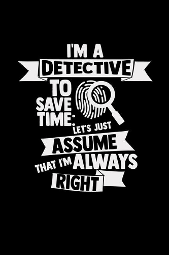 I'm a detective I'm always right: 6x9 DETECTIVE - blank with numbers paper - notebook - notes