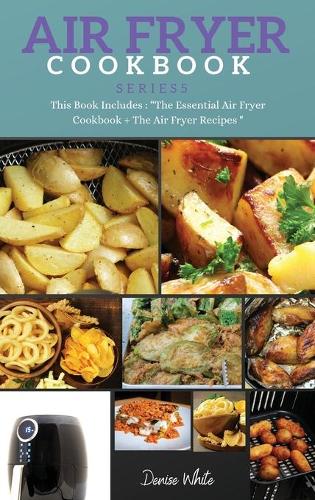 AIR FRYER COOKBOOK series5: This Book Includes: Air Fryer Cookbook + The Essential Air Fryer Recipes