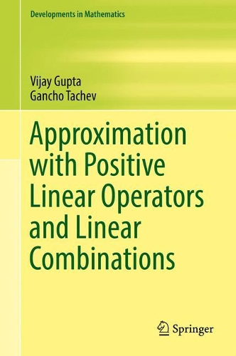 Approximation with Positive Linear Operators and Linear Combinations: Shortlisted for the Man Booker Prize 2018(50 Developments in Mathematics)