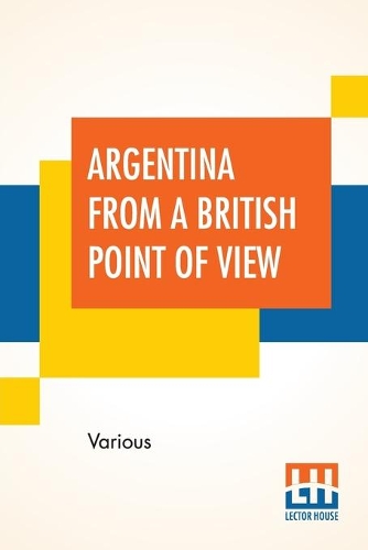 Argentina From A British Point Of View: And Notes On Argentine Life. Edited By Campbell P. Ogilvie.