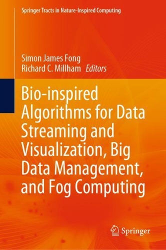 Bio-inspired Algorithms for Data Streaming and Visualization, Big Data Management, and Fog Computing: (Springer Tracts in Nature-Inspired Computing)