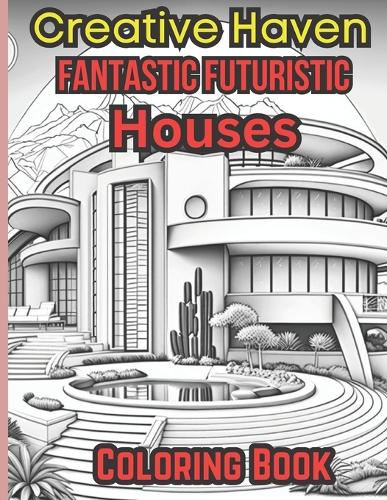 Creative Haven Fantastic Futuristic houses coloring Book: Creative Haven coloring Book