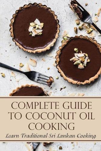 Complete Guide To Coconut Oil Cooking: Learn Traditional Sri Lankan Cooking: Coconut Oil Guide Book