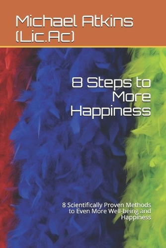 8 Steps to More Happiness: 8 Scientifically Proven Methods to Even More Well-being and Happiness
