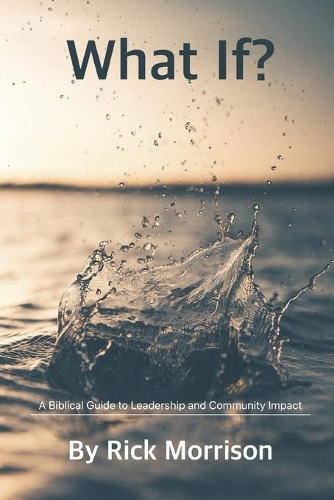 What If?: A Biblical Guide to Leadership and Community Impact