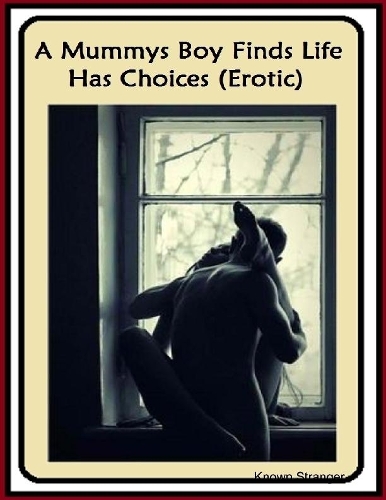 A Mummys Boy Finds Life Has Choices (Erotic)