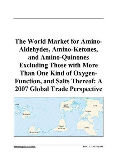 The World Market for Amino-Aldehydes, Amino-Ketones, and Amino-Quinones Excluding Those with More Than One Kind of Oxygen-Function, and Salts Thereof