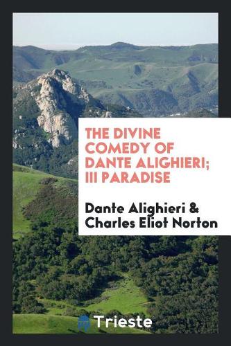 The Divine Comedy of Dante Alighieri; III Paradise