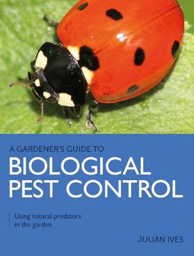 Gardener's Guide to Biological Pest Control: Using natural predators in the garden(A Gardener's Guide to)