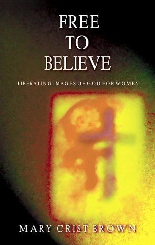 Free to Believe: Liberating Images of God for Women(English)