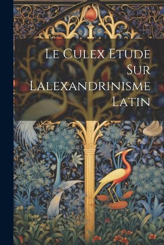 Le Culex Etude sur lalexandrinisme latin