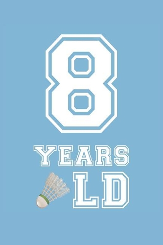 Badminton Notebook - 8 Years Old Badminton Journal - 8th Birthday Gift for Badminton Player - Badminton Diary