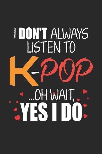 I Don't always listen to K-Pop