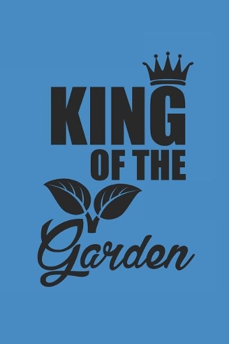 King of the Garden: Gardening Notebook Gärtner Notizbuch Garten Tagebuch 6x9 Lined