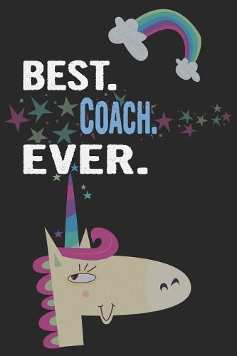 Best. Coach. Ever.: Blank Lined Notebook Journal with a Unicorn