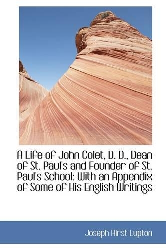 A Life of John Colet, D. D., Dean of St. Paul's and Founder of St. Paul's School