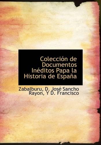 Colecci N de Documentos in Ditos Papa La Historia de Espa a: (English)
