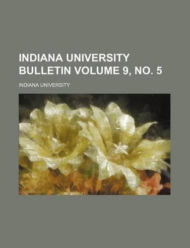Indiana University Bulletin Volume 9, No. 5