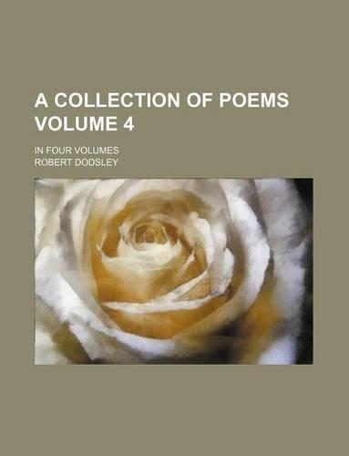 A Collection of Poems; In Four Volumes Volume 4